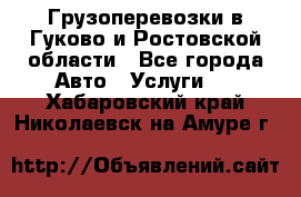 Грузоперевозки в Гуково и Ростовской области - Все города Авто » Услуги   . Хабаровский край,Николаевск-на-Амуре г.